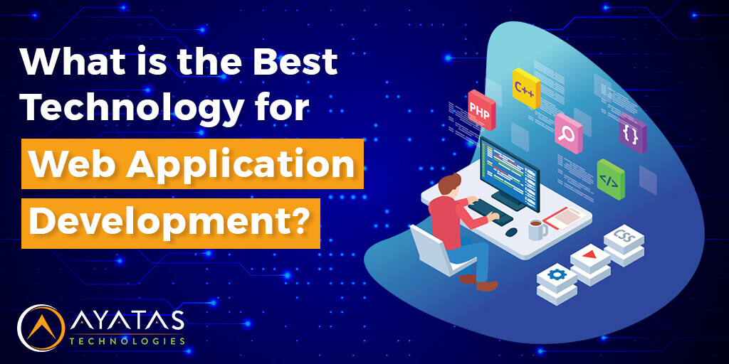 What Is The Best Technology For Web Application Development - Ayatas Technologies