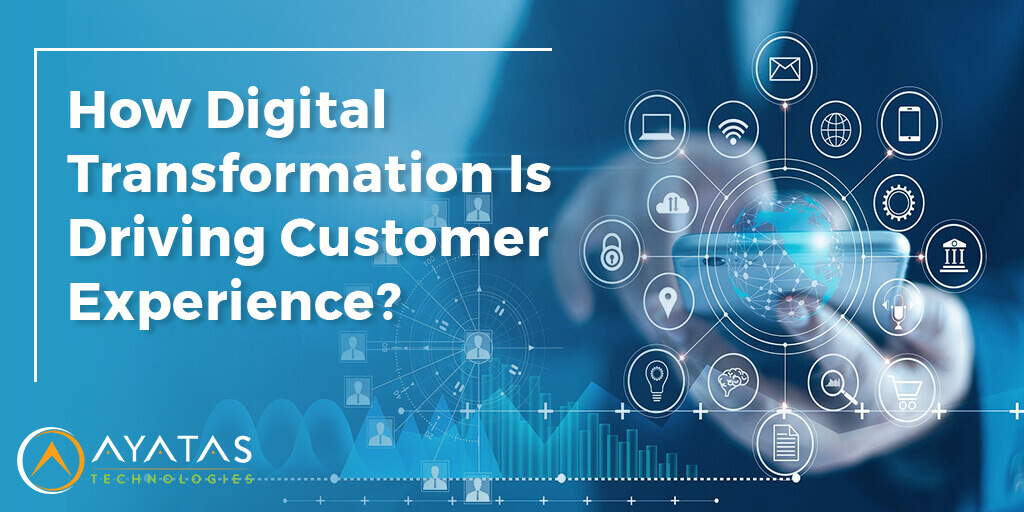 How Digital Transformation Is Driving Customer Experience - Ayatas Technologies