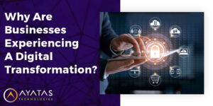 Why Are Businesses Experiencing A Digital Transformation?